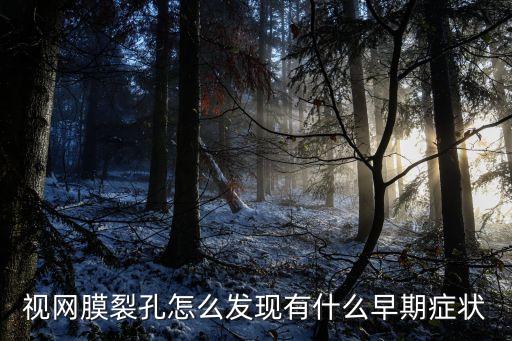 視網膜裂孔的早期癥狀，視網膜裂孔怎么發現有什么早期癥狀