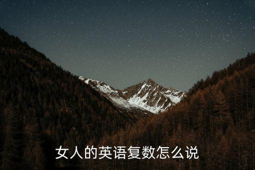 女性的英語(yǔ)，女人的英語(yǔ)復(fù)數(shù)怎么說(shuō)