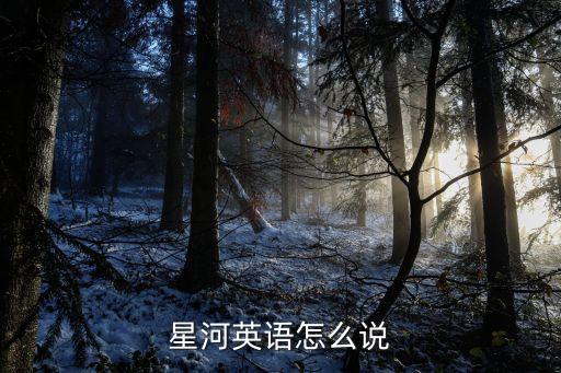 星河英語(yǔ)怎么說(shuō)