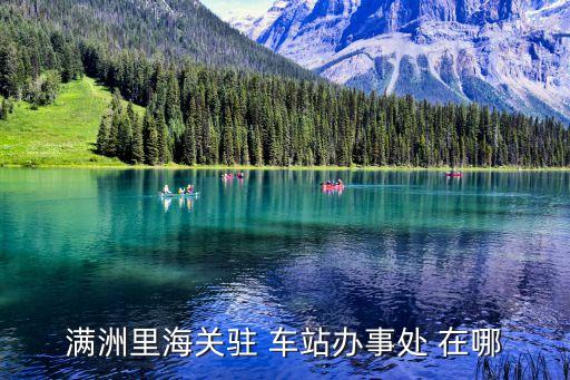 滿(mǎn)洲里海關(guān)，滿(mǎn)洲里海關(guān)駐 車(chē)站辦事處 在哪
