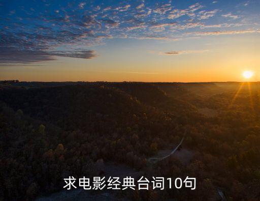 經典電影語錄，求電影經典臺詞10句
