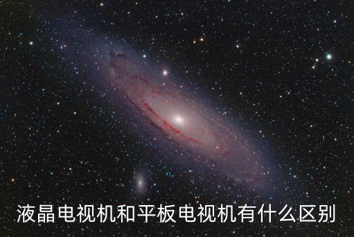 液晶電視機和平板電視機有什么區別