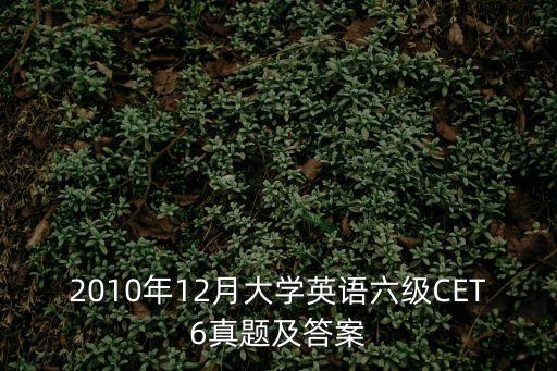 2010年12月大學英語六級CET6真題及答案