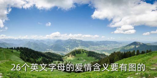 熱情圖片，26個(gè)英文字母的愛(ài)情含義要有圖的