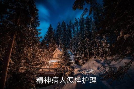 精神科護理，精神病人需要怎樣護理