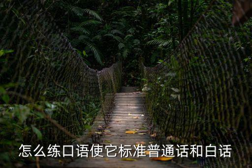 怎么練口語使它標準普通話和白話