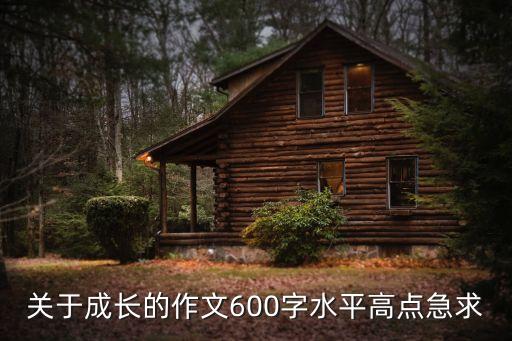成長作文，關(guān)于成長的作文600字水平高點(diǎn)急求