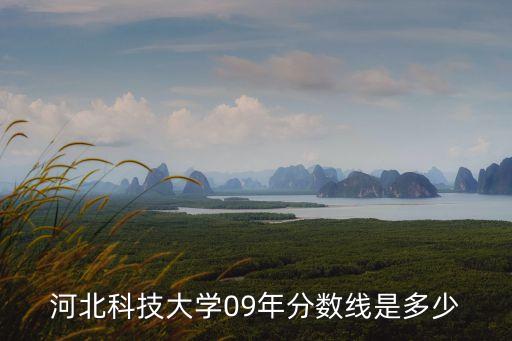 河北科技大學錄取分數線，河北科技大學本二錄取分數線是多少