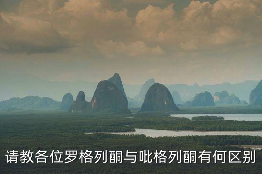 羅格列酮，請教各位羅格列酮與吡格列酮有何區(qū)別