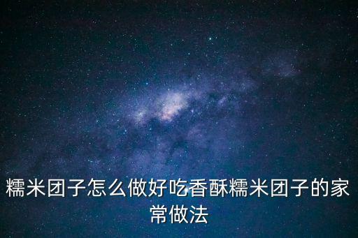 糯米團，糯米團的做法糯米團怎么做好吃糯米團的家常做法