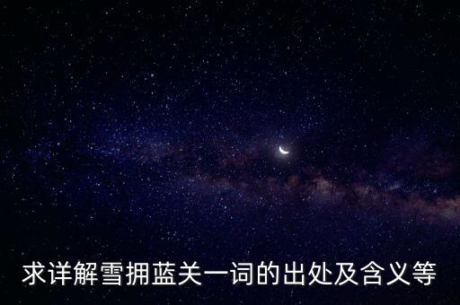 求詳解雪擁藍關一詞的出處及含義等