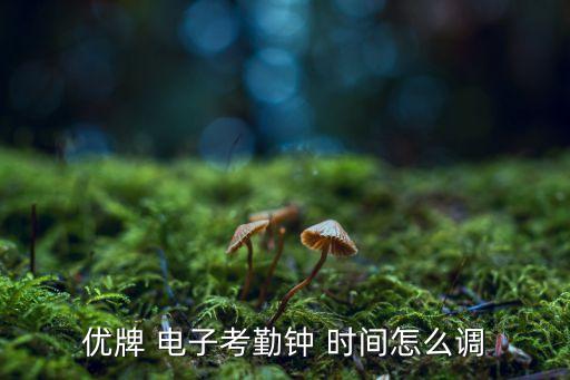 優(yōu)牌 電子考勤鐘 時間怎么調(diào)