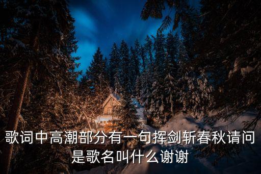 紅塵來呀來去呀去也空是什么歌，歌詞中高潮部分有一句揮劍斬春秋請問是歌名叫什么謝謝