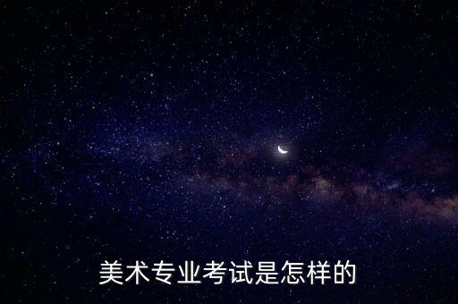 美術(shù)專業(yè)考試是怎樣的