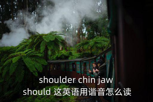 下巴英文，shoulder chin jaw should 這英語用諧音怎么讀