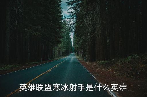 寒冰射手，英雄聯盟寒冰射手是什么英雄