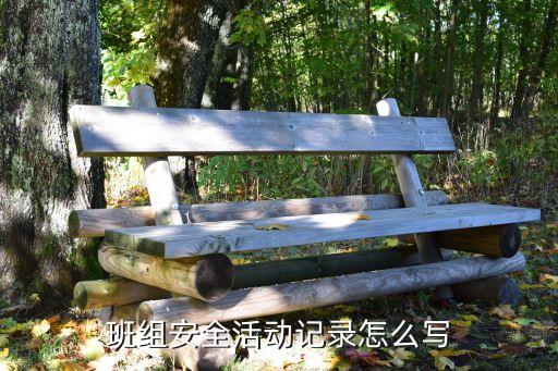 班組安全活動記錄內容，班前安全活動內容