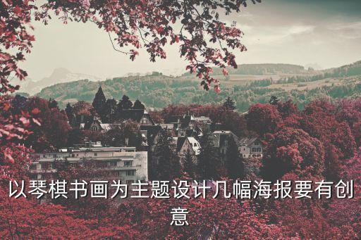 創意海報，以琴棋書畫為主題設計幾幅海報要有創意