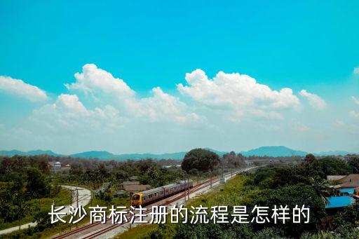 長沙商標注冊，長沙注冊商標的流程的怎么樣的
