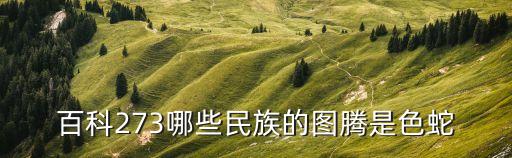 百科273哪些民族的圖騰是色蛇